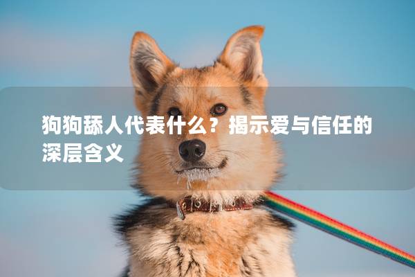 狗狗舔人代表什么？揭示爱与信任的深层含义